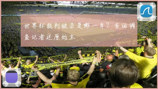 世界杯裁判被杀是哪一年?专访调查记者还原始末