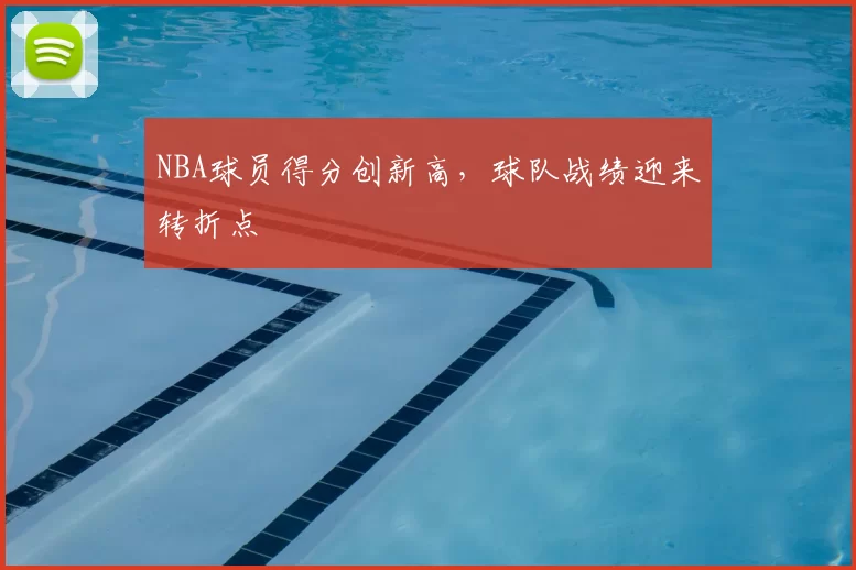 NBA球员得分创新高，球队战绩迎来转折点