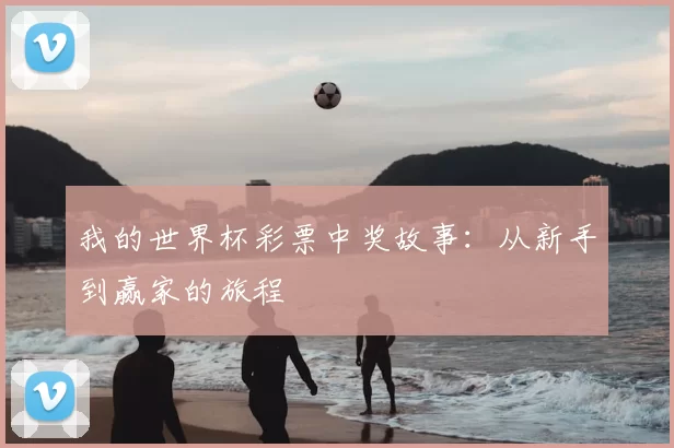我的世界杯彩票中奖故事：从新手到赢家的旅程