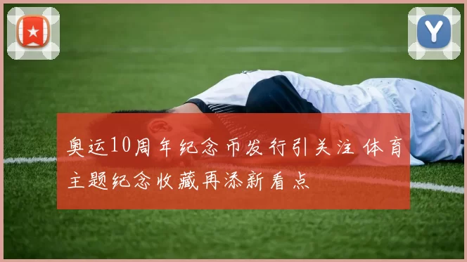 奥运10周年纪念币发行引关注 体育主题纪念收藏再添新看点