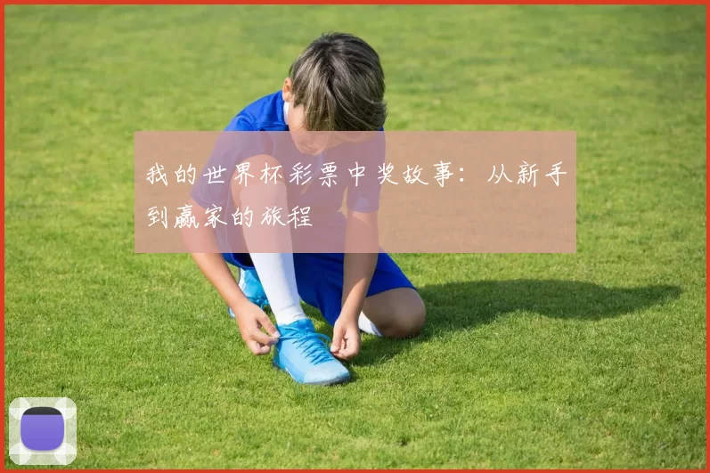 我的世界杯彩票中奖故事：从新手到赢家的旅程