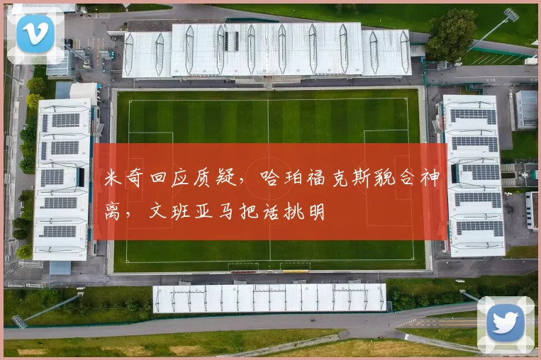 米奇回应质疑，哈珀福克斯貌合神离，文班亚马把话挑明