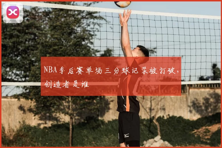NBA季后赛单场三分球记录被打破,创造者是谁