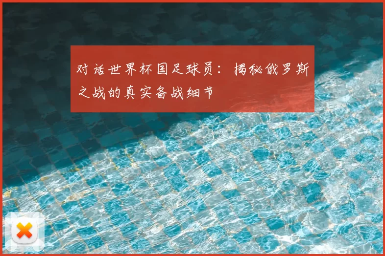 对话世界杯国足球员:揭秘俄罗斯之战的真实备战细节