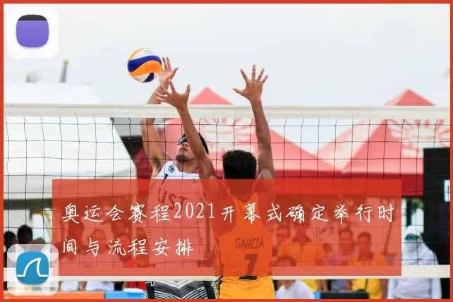 奥运会赛程2021开幕式确定举行时间与流程安排